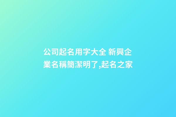 公司起名用字大全 新興企業名稱簡潔明了,起名之家